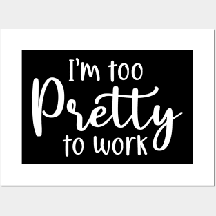 I'm too pretty to work Posters and Art